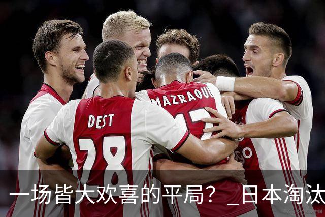 一场皆大欢喜的平局？ 日本淘汰赛再战巴西盼重演奇迹