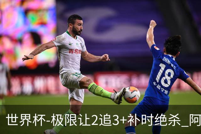 世界杯-极限让2追3+补时绝杀 阿根廷3-2逆转埃及进8强