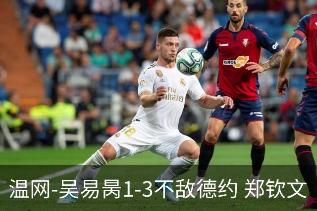温网-吴易昺1-3不敌德约 郑钦文“一轮游”+王欣瑜张帅晋级