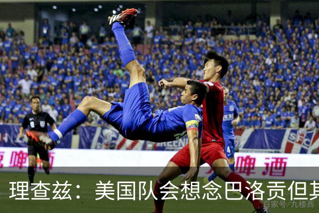 理查兹：美国队会想念巴洛贡但其他人也很出色 比利时是很强球队